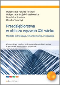 Przedsiębiorstwa w obliczu wyzwań XXI wieku - Małgorzata Porada-Rochoń, Małgorzata Porada-Rochoń
